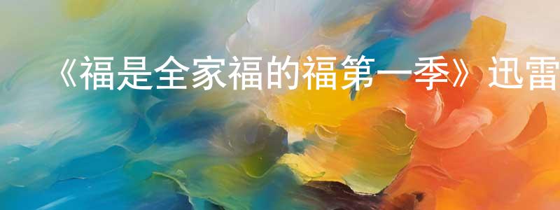 鮑曉霞發布《福是全家福的福第一季》迅雷下載/在線觀看-動漫卡通-美劇天堂